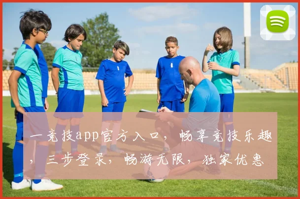 一竞技app官方入口，畅享竞技乐趣，三步登录，畅游无限，独家优惠，等你来战
