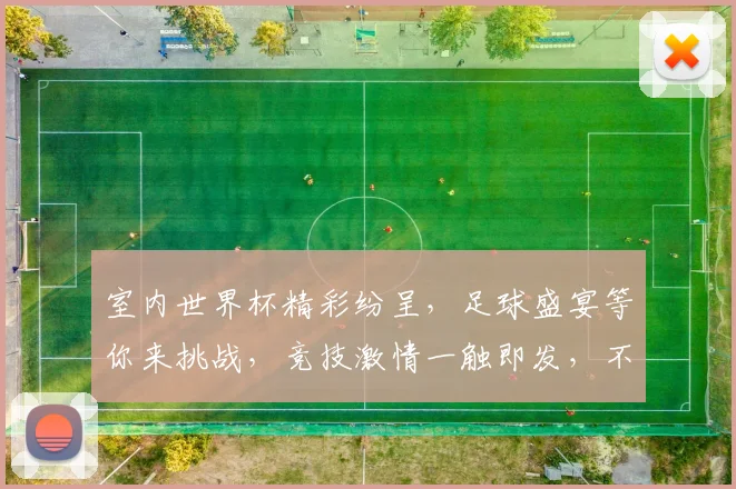 室内世界杯精彩纷呈，足球盛宴等你来挑战，竞技激情一触即发，不容错过