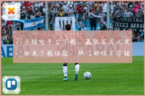 21点梭哈平台下载，赢取百万大奖，快来下载体验，热门游戏不容错过，快来加入